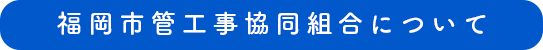 福岡市管工事協同組合について